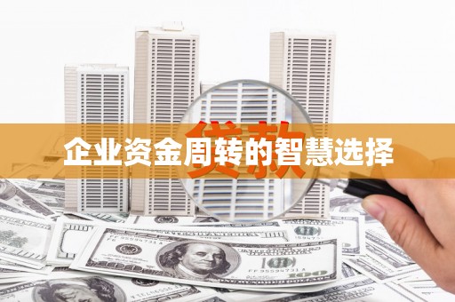 和静企业资金周转的智慧选择
