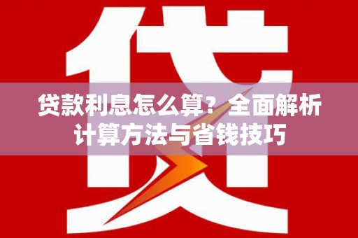 和静贷款利息怎么算？全面解析计算方法与省钱技巧