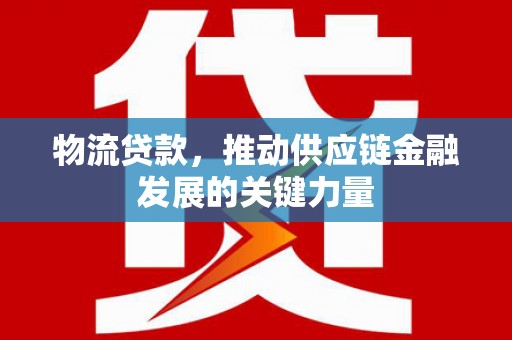 和静物流贷款，推动供应链金融发展的关键力量