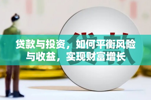 和静贷款与投资，如何平衡风险与收益，实现财富增长