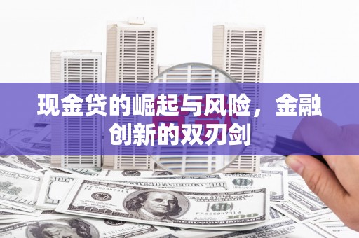 和静现金贷的崛起与风险，金融创新的双刃剑