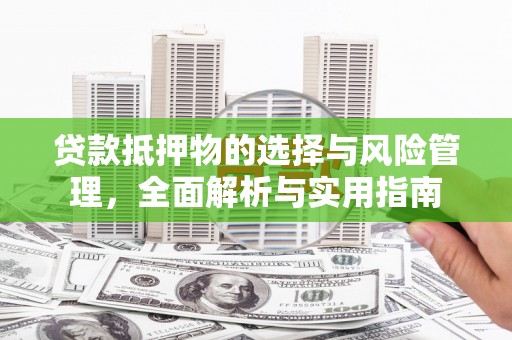 和静贷款抵押物的选择与风险管理，全面解析与实用指南