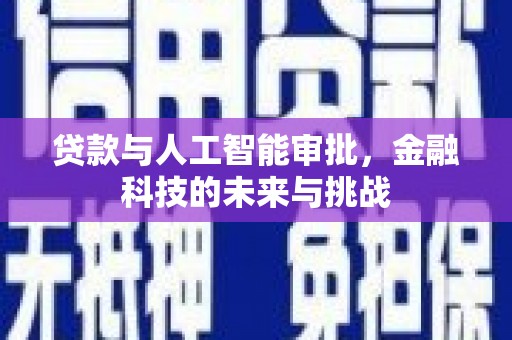 和静贷款与人工智能审批，金融科技的未来与挑战