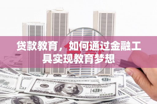 和静贷款教育，如何通过金融工具实现教育梦想