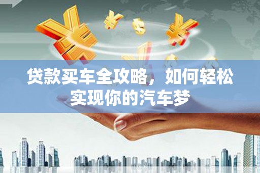 和静贷款买车全攻略，如何轻松实现你的汽车梦