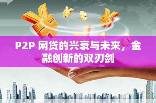 和静P2P 网贷的兴衰与未来，金融创新的双刃剑
