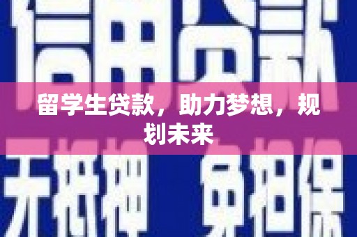 和静留学生贷款，助力梦想，规划未来