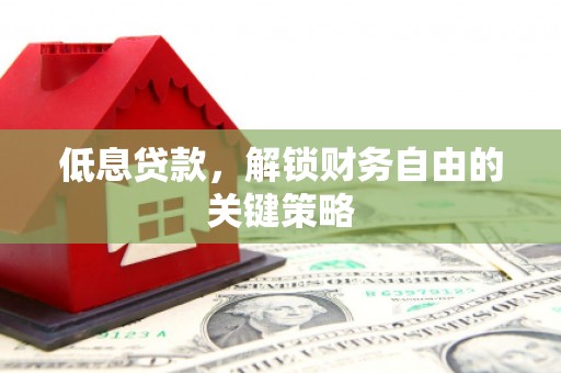 和静低息贷款，解锁财务自由的关键策略