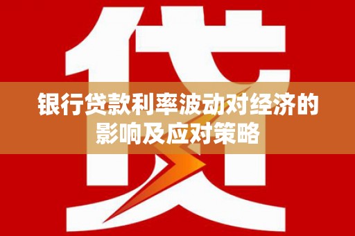 和静银行贷款利率波动对经济的影响及应对策略