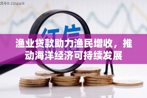 和静渔业贷款助力渔民增收，推动海洋经济可持续发展