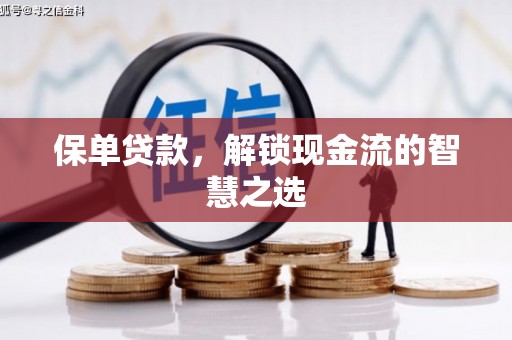 和静保单贷款，解锁现金流的智慧之选