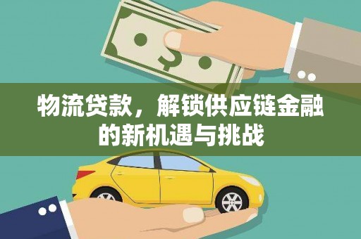 和静物流贷款，解锁供应链金融的新机遇与挑战