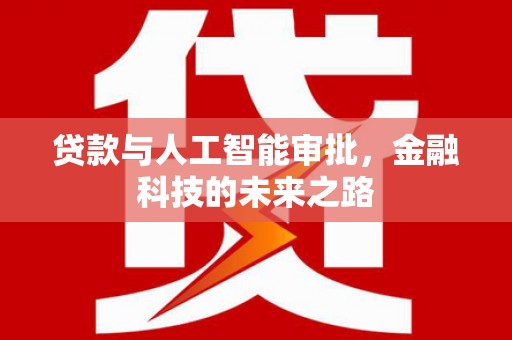 和静贷款与人工智能审批，金融科技的未来之路