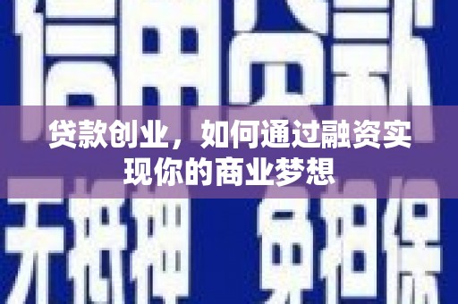 和静贷款创业，如何通过融资实现你的商业梦想