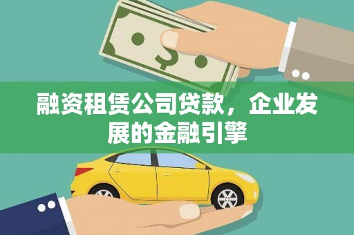 和静融资租赁公司贷款，企业发展的金融引擎